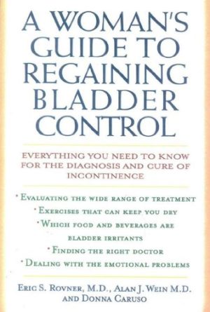 A Woman’s Guide to Regaining Bladder Control: Everything You Need to Know for the Diagnosis and Cure of Incontinence