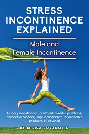 Stress Incontinence Explained: Male and female incontinence, Urinary incontinence treatment, bladder problems, overactive bladder, urge incontinence, incontinence products, all covered